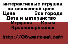 интерактивные игрушки по сниженной цене › Цена ­ 1 690 - Все города Дети и материнство » Игрушки   . Крым,Красноперекопск